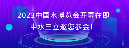 2023中國水博覽會開幕在即，中水三立邀您參會！